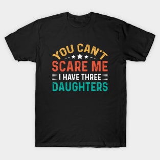 You Can't Scare Me I Have Three Daughters T-Shirt